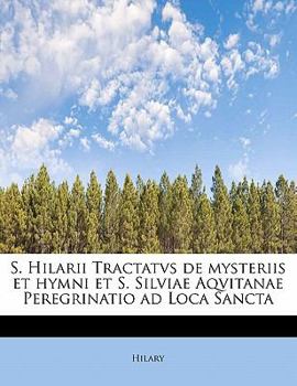 Paperback S. Hilarii Tractatvs de Mysteriis Et Hymni Et S. Silviae Aqvitanae Peregrinatio Ad Loca Sancta Book