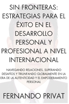 Sin Fronteras: ESTRATEGIAS PARA EL ÉXITO EN EL DESARROLLO PERSONAL Y PROFESIONAL A NIVEL INTERNACIONAL: Navegando Relaciones, Superan