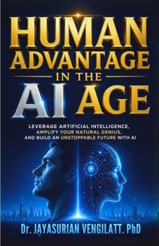 Paperback Human Advantage in the AI Age: Leverage Artificial Intelligence, Amplify Your Natural Genius, and Build an Unstoppable Future with AI Book