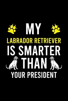 Paperback My Labrador Retriever Is Smarter Than Your President: Cute Labrador Retriever Default Ruled Notebook, Great Accessories & Gift Idea for Labrador Retri Book
