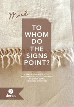 To Whom Do the Signs Point? Exploring the Gospel of Mark: A Seek & Find Bible Study (Seek & Find Bible Studies — Exploring the Gospels)