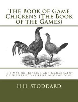 Paperback The Book of Game Chickens (The Book of the Games): The Mating, Rearing and Management of Different Varieties of Game Fowl Book