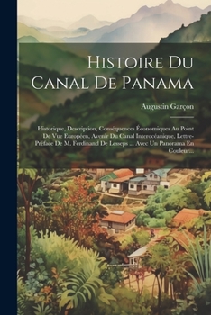 Paperback Histoire Du Canal De Panama: Historique, Description, Conséquences Économiques Au Point De Vue Européen, Avenir Du Canal Interocéanique, Lettre-pré [French] Book