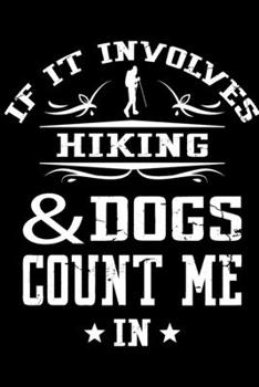 If It Involves Hiking And Dogs Count Me In: Cute Hiking Lined journal Notebook, Great Accessories & Gift Idea for Hiking Lover. Lined journal Notebook With An Inspirational Quote.