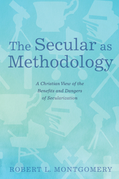 Paperback The Secular as Methodology: A Christian View of the Benefits and Dangers of Secularization Book