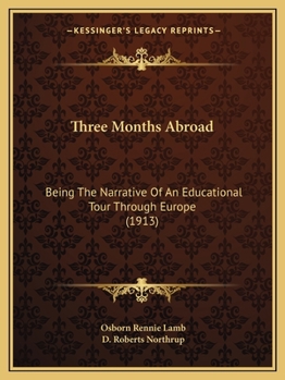 Paperback Three Months Abroad: Being The Narrative Of An Educational Tour Through Europe (1913) Book