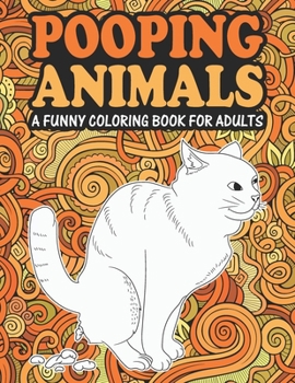 Paperback Pooping Animals: A Funny Coloring Book For Adults - An Adult Coloring Book for Animal Lovers for Stress Relief & Relaxation Coloring Bo Book