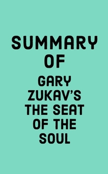 Paperback Summary of Gary Zukav's The Seat of the Soul Book