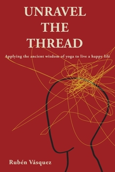 Paperback Unravel the Thread: Applying the ancient wisdom of yoga to live a happy life Book