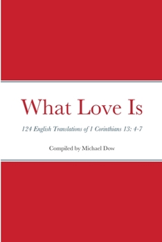 Paperback What Love Is: 124 English Translations of 1 Corinthians 13: 4-7 Book