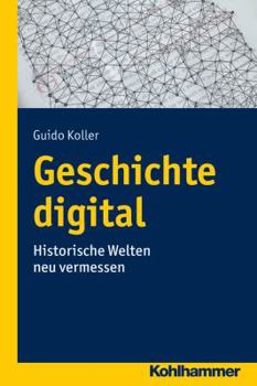 Paperback Geschichte Digital: Historische Welten Neu Vermessen [German] Book