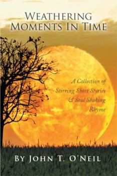 Paperback Weathering Moments in Time: A Collection of Stirring Short Stories & Soul Shaking Rhyme Book