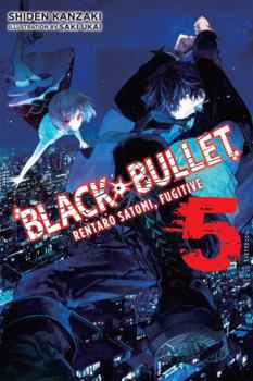 Black Bullet, Vol. 5 (light novel): Rentaro Satomi, Fugitive - Book #5 of the Black Bullet Light Novels