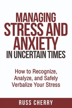 Paperback Managing Stress and Anxiety in Uncertain Times: How to Recognize, Analyze, and Safely Verbalize Your Stress Book