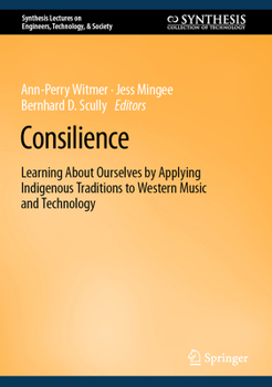 Hardcover Consilience: Learning about Ourselves by Applying Indigenous Traditions to Western Music and Technology Book