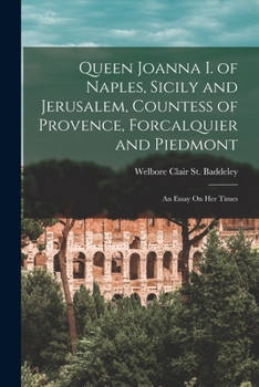 Paperback Queen Joanna I. of Naples, Sicily and Jerusalem, Countess of Provence, Forcalquier and Piedmont: An Essay On Her Times Book