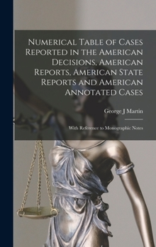 Hardcover Numerical Table of Cases Reported in the American Decisions, American Reports, American State Reports and American Annotated Cases: With Reference to Book