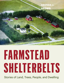 Paperback Farmstead Shelterbelts: Stories of Land, Trees, People, and Dwelling Book