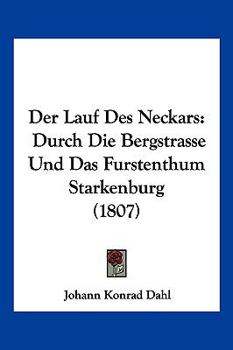Paperback Der Lauf Des Neckars: Durch Die Bergstrasse Und Das Furstenthum Starkenburg (1807) [German] Book