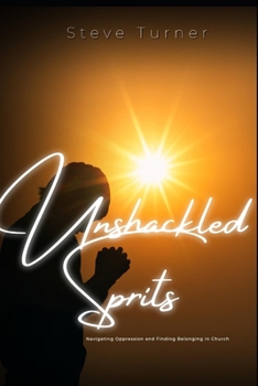 Paperback Unshackled Spirits: Navigating Oppression and Finding Belonging in Church Book