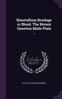Hardcover Bimetallism Bondage or Blood. The Money Question Made Plain .. Book