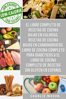 El libro completo de recetas de cocina bajas en calorías, Recetas de Cocina bajas en carbohidratos, Libro de cocina completo para diabéticos (Spanish Edition)