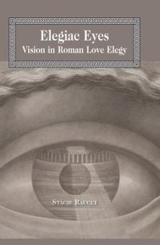 Hardcover Elegiac Eyes: Vision in Roman Love Elegy Book
