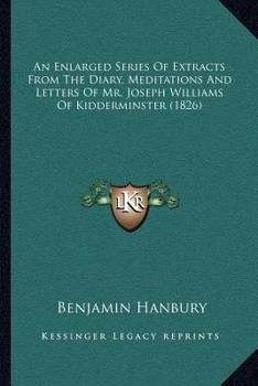 An Enlarged Series of Extracts from the Diary, Meditations and Letters of Mr. Joseph Williams of Kid