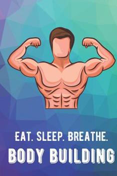 Eat Sleep Breathe Body Building: For The Love of The Game. Rainbow Colors and a Fun Appreciation for Kids, Women, Men or Coaches. Great Thank You or Retirement Gift Ideas for any Sports Player, Coach 