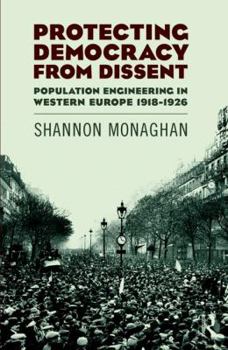 Hardcover Protecting Democracy from Dissent: Population Engineering in Western Europe 1918-1926 Book