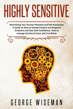 Paperback Highly Sensitive: Maximizing Your Human Potential and Self-Awareness. A Guide on How to Handle Positive and Negative Emotions and Gain S Book