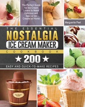 Paperback The Essential Nostalgia Ice Cream Maker Cookbook: The Perfect Guide for Ice Cream Lovers to Make Delicious and Special Ice Creams at Home with 200 Eas Book