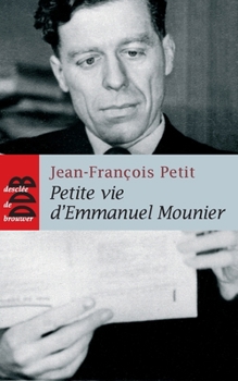 Petite vie d'Emmanuel Mounier: La sainteté d'un philosophe