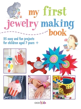 Paperback My First Jewelry Making Book: 35 Easy and Fun Projects for Children Aged 7 Years + Book