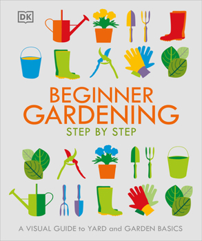 Paperback Beginner Gardening Step by Step: A Visual Guide to Yard and Garden Basics Book