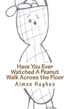 Paperback Have You Ever Watched A Peanut Walk Across the Floor Book