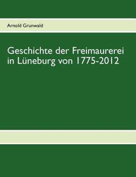 Geschichte der Freimaurerei in Lüneburg von 1775-2012