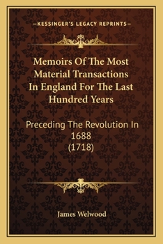 Paperback Memoirs Of The Most Material Transactions In England For The Last Hundred Years: Preceding The Revolution In 1688 (1718) Book