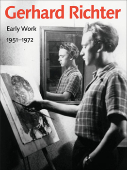 Gerhard Richter: Early Work, 1951–1972