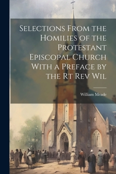 Paperback Selections From the Homilies of the Protestant Episcopal Church With a Preface by the Rt Rev Wil Book