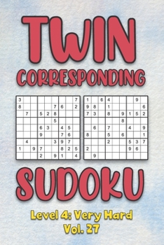 Paperback Twin Corresponding Sudoku Level 4: Very Hard Vol. 27: Play Twin Sudoku With Solutions Grid Hard Level Volumes 1-40 Sudoku Variation Travel Friendly Pa Book