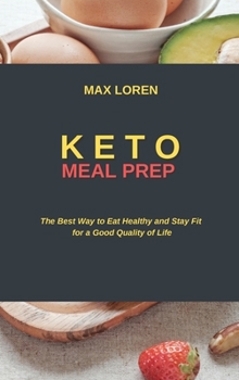 Keto Meal Prep: The Best Way to Eat Healthy and Stay Fit for a Good Quality of Life