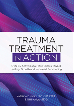 Paperback Trauma Treatment in Action: Over 85 Activities to Move Clients Toward Healing, Growth and Improved Functioning Book