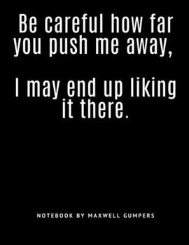 Paperback Be careful how far you push me away, I may end up liking it there.: - Sarcastic Quotes Notebook, Funny quotes. Book