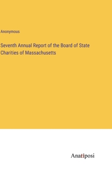 Hardcover Seventh Annual Report of the Board of State Charities of Massachusetts Book