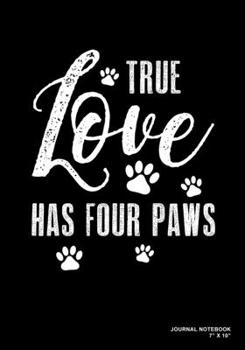 True Love Has Four Paws: Journal, Notebook, Or Diary  | 120 Blank Lined Pages | 7" X 10" | Matte Finished Soft Cover