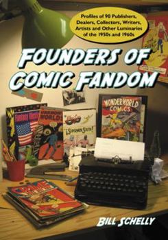 Paperback Founders of Comic Fandom: Profiles of 90 Publishers, Dealers, Collectors, Writers, Artists and Other Luminaries of the 1950s and 1960s Book