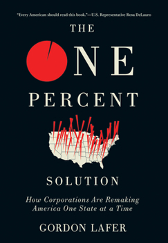Hardcover The One Percent Solution: How Corporations Are Remaking America One State at a Time Book
