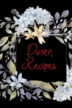 Damn Recipes: Blank Recipe  Journal to Write In. When You In Love With Cooking, Spring and  Blossom Leaves and Floral. (Blossom Recipes)