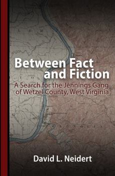 Paperback Between Fact and Fiction: A Search for the Jennings Gang of Wetzel County, West Virginia Book